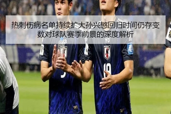 热刺伤病名单持续扩大孙兴慜回归时间仍存变数对球队赛季前景的深度解析
